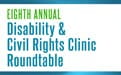Eighth Annual Disability and Civil Rights Clinic Roundtable title as text